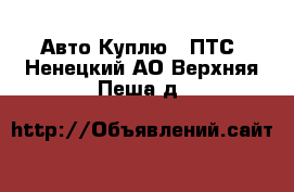 Авто Куплю - ПТС. Ненецкий АО,Верхняя Пеша д.